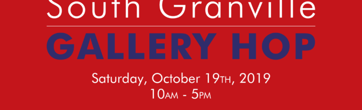 South Granville Gallery Hop: Saturday, Oct 19th, 2019 South Granville Gallery Hop: Saturday, Oct 19th, 2019